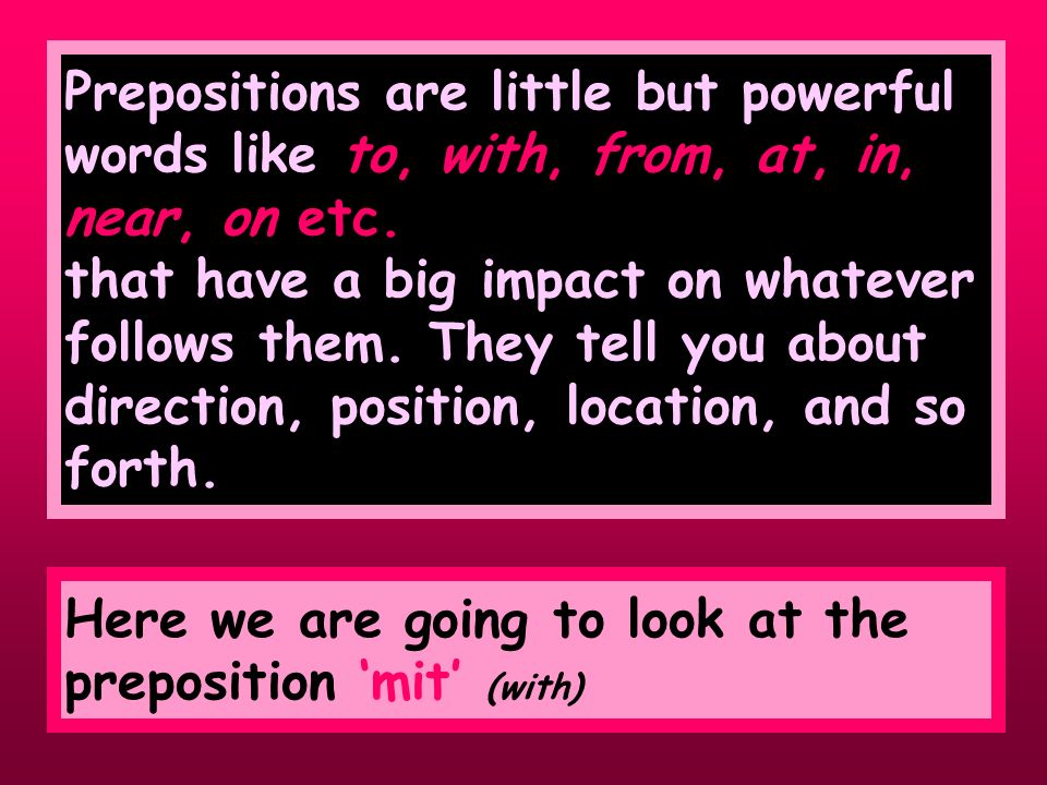 Prepositions are little but powerful words like to, with, from, at, in, near, on etc.