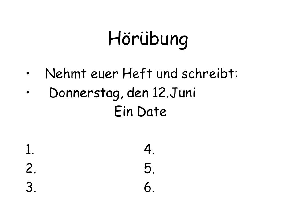 Hörübung Nehmt euer Heft und schreibt: Donnerstag, den 12.Juni