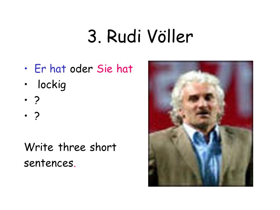 3. Rudi Völler Er hat oder Sie hat lockig Write three short