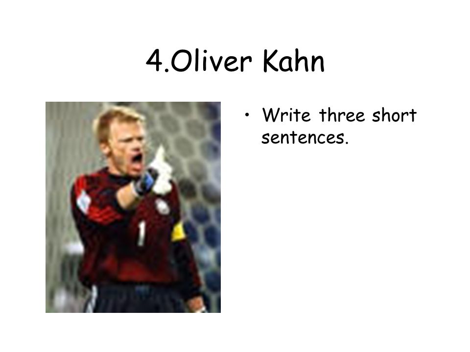 4.Oliver Kahn Write three short sentences.