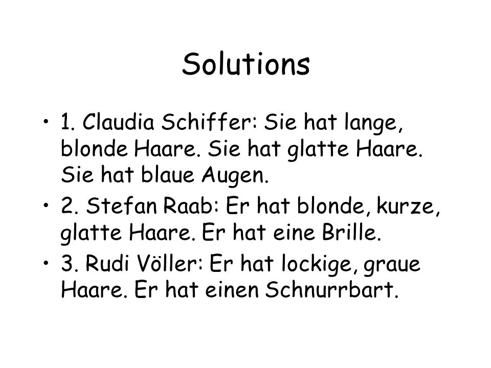 Solutions 1. Claudia Schiffer: Sie hat lange, blonde Haare. Sie hat glatte Haare. Sie hat blaue Augen.