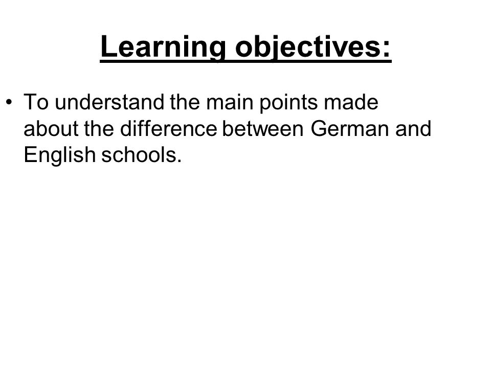 Learning objectives: To understand the main points made about the difference between German and English schools.