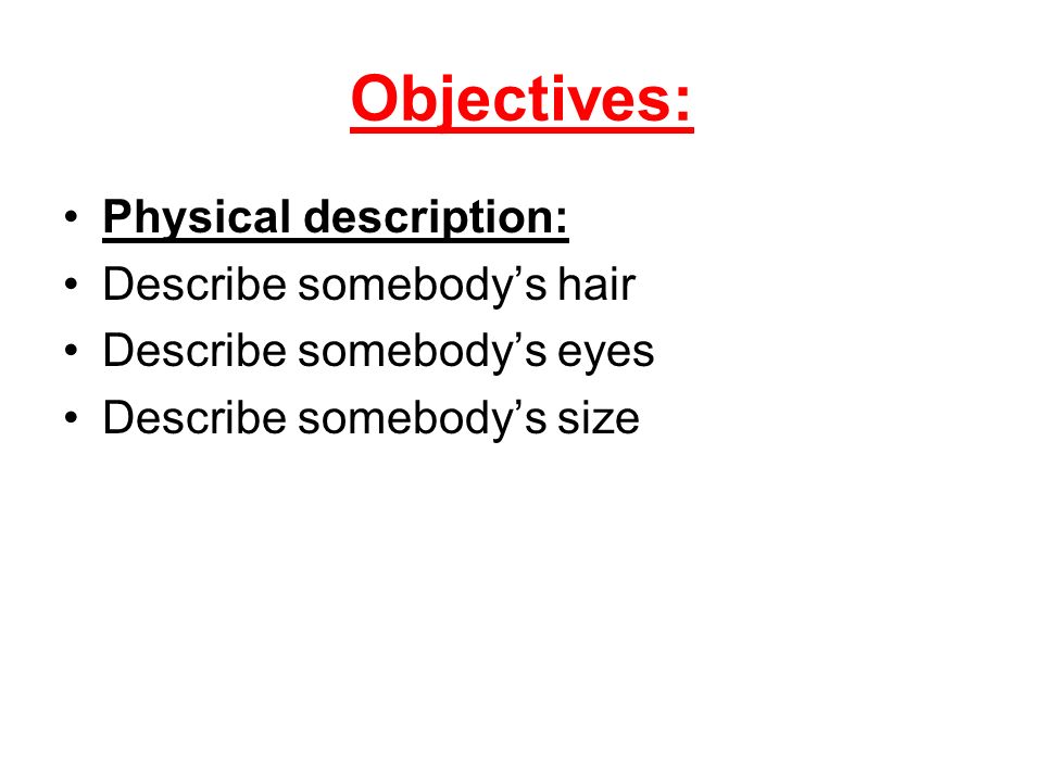 Objectives: Physical description: Describe somebody’s hair