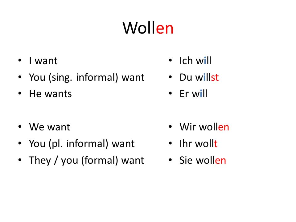 Wollen I want You (sing. informal) want He wants We want