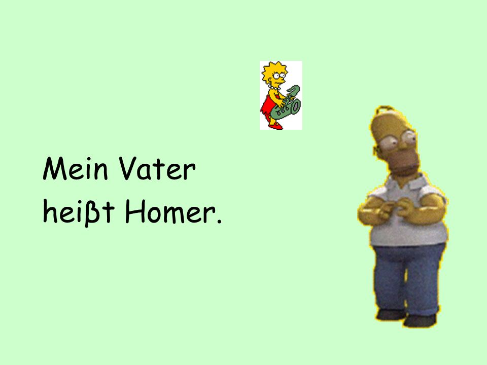 Mein Vater heiβt Homer.