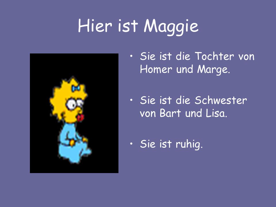 Hier ist Maggie Sie ist die Tochter von Homer und Marge.
