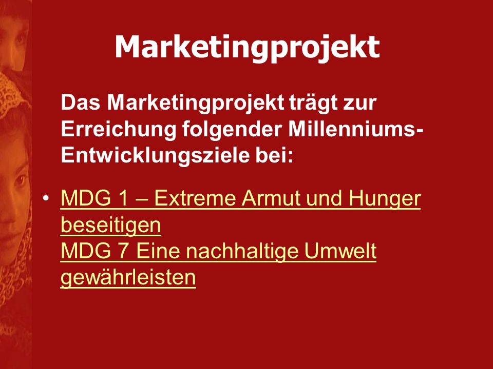 Marketingprojekt Das Marketingprojekt trägt zur Erreichung folgender Millenniums-Entwicklungsziele bei: