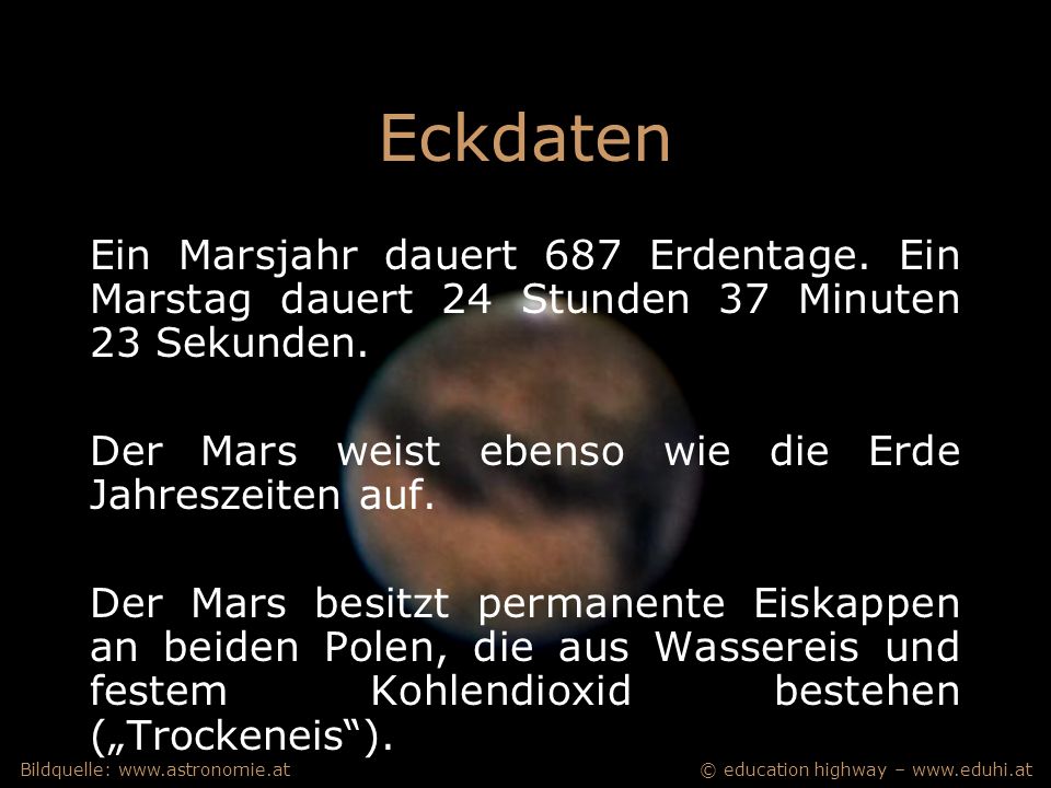 Eckdaten Ein Marsjahr dauert 687 Erdentage. Ein Marstag dauert 24 Stunden 37 Minuten 23 Sekunden.