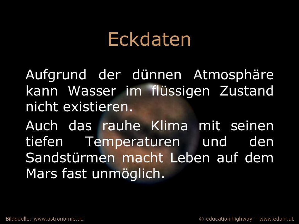 Eckdaten Aufgrund der dünnen Atmosphäre kann Wasser im flüssigen Zustand nicht existieren.