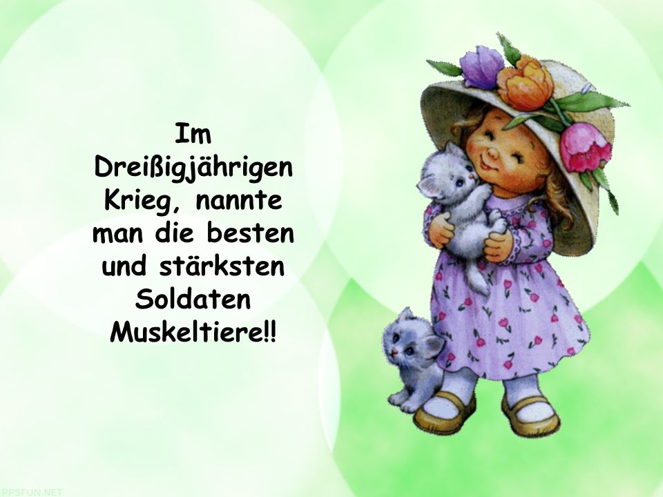 Im Dreißigjährigen Krieg, nannte man die besten und stärksten Soldaten Muskeltiere!!