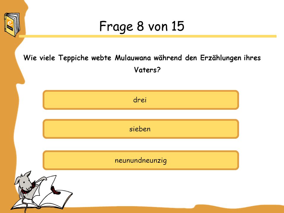 Frage 8 von 15 Wie viele Teppiche webte Mulauwana während den Erzählungen ihres Vaters drei. sieben.
