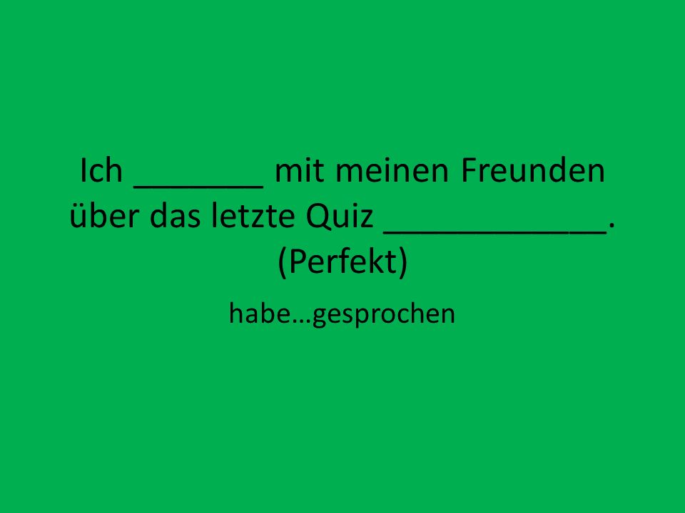Ich _______ mit meinen Freunden über das letzte Quiz ____________