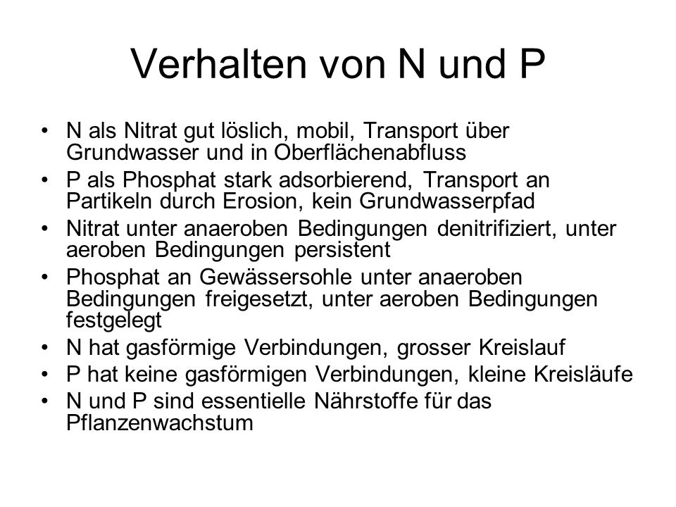 Verhalten von N und P N als Nitrat gut löslich, mobil, Transport über Grundwasser und in Oberflächenabfluss.