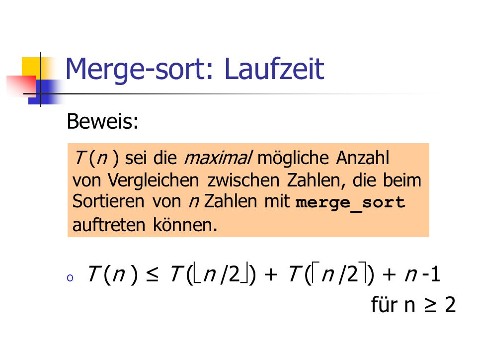 Merge-sort: Laufzeit Beweis: T (n ) ≤ T (n /2) + T (n /2) + n -1