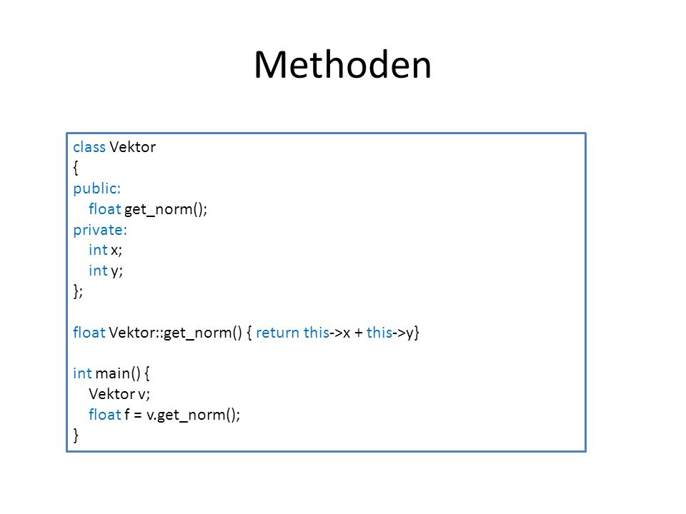 Methoden class Vektor { public: float get_norm(); private: int x;