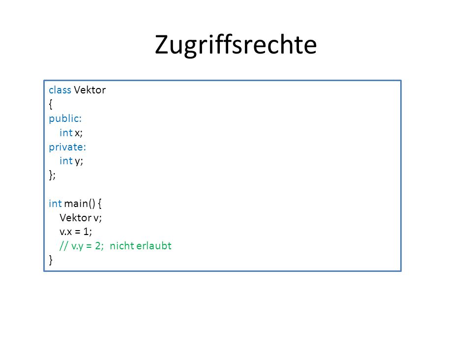 Zugriffsrechte class Vektor { public: int x; private: int y; };