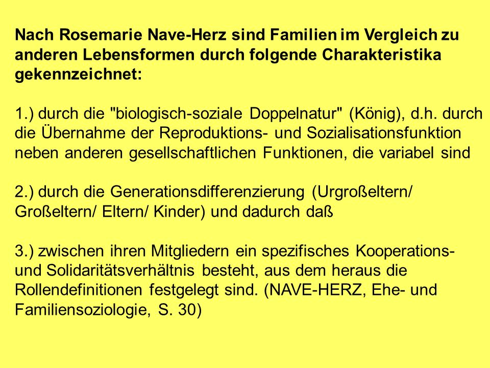 Nach Rosemarie Nave-Herz sind Familien im Vergleich zu anderen Lebensformen durch folgende Charakteristika