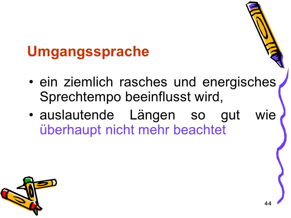 Umgangssprache ein ziemlich rasches und energisches Sprechtempo beeinflusst wird, auslautende Längen so gut wie überhaupt nicht mehr beachtet.