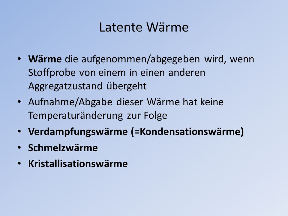 Latente Wärme Wärme die aufgenommen/abgegeben wird, wenn Stoffprobe von einem in einen anderen Aggregatzustand übergeht.