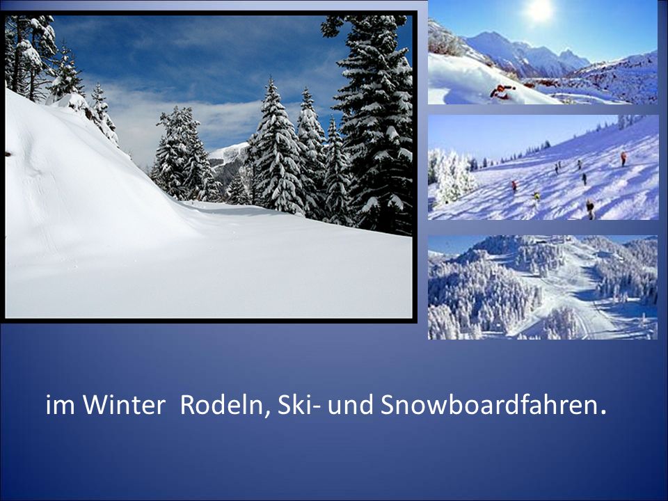 im Winter Rodeln, Ski- und Snowboardfahren.