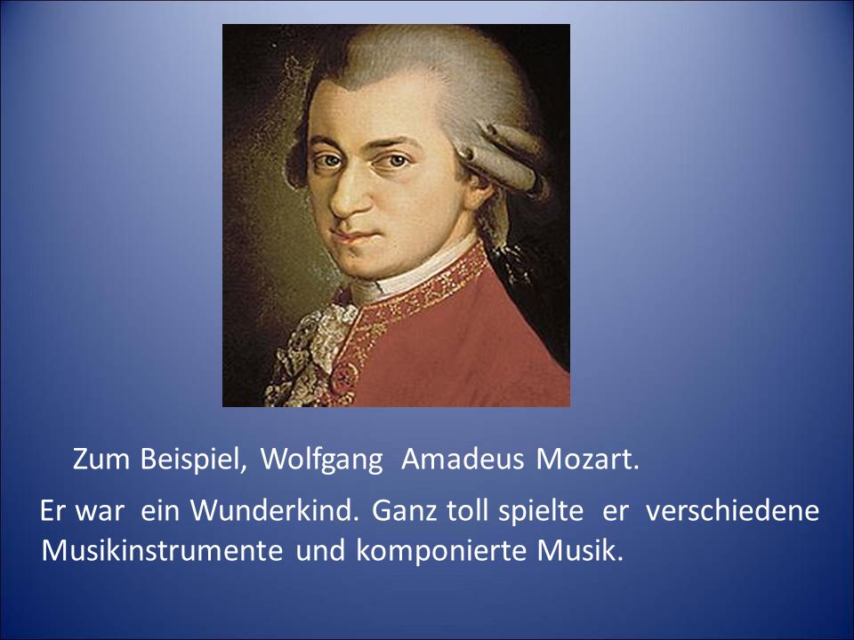 Zum Beispiel, Wolfgang Amadeus Mozart.