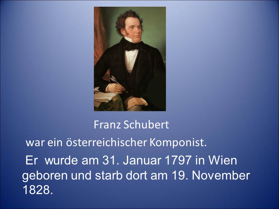 Franz Schubert war ein österreichischer Komponist. Er wurde am 31