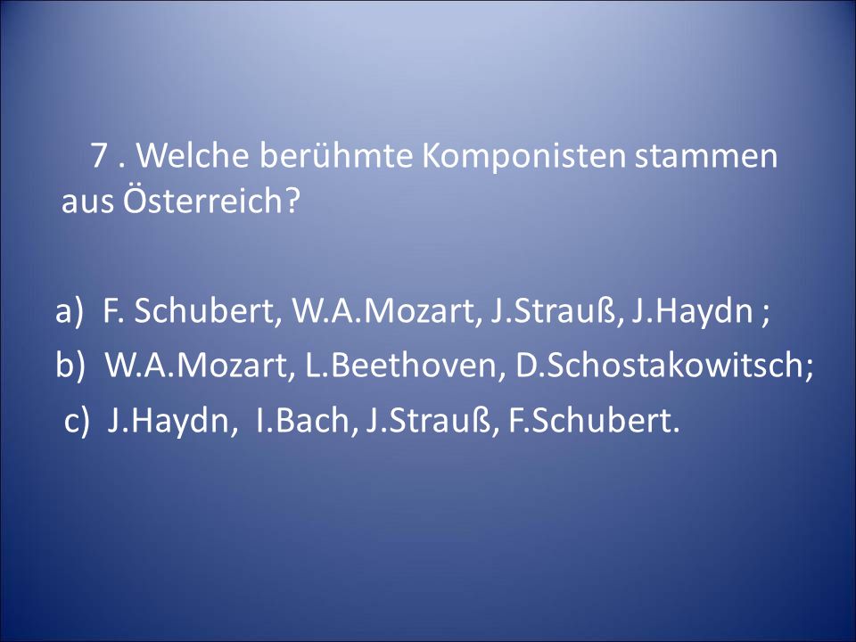 7. Welche berühmte Komponisten stammen aus Österreich. a) F