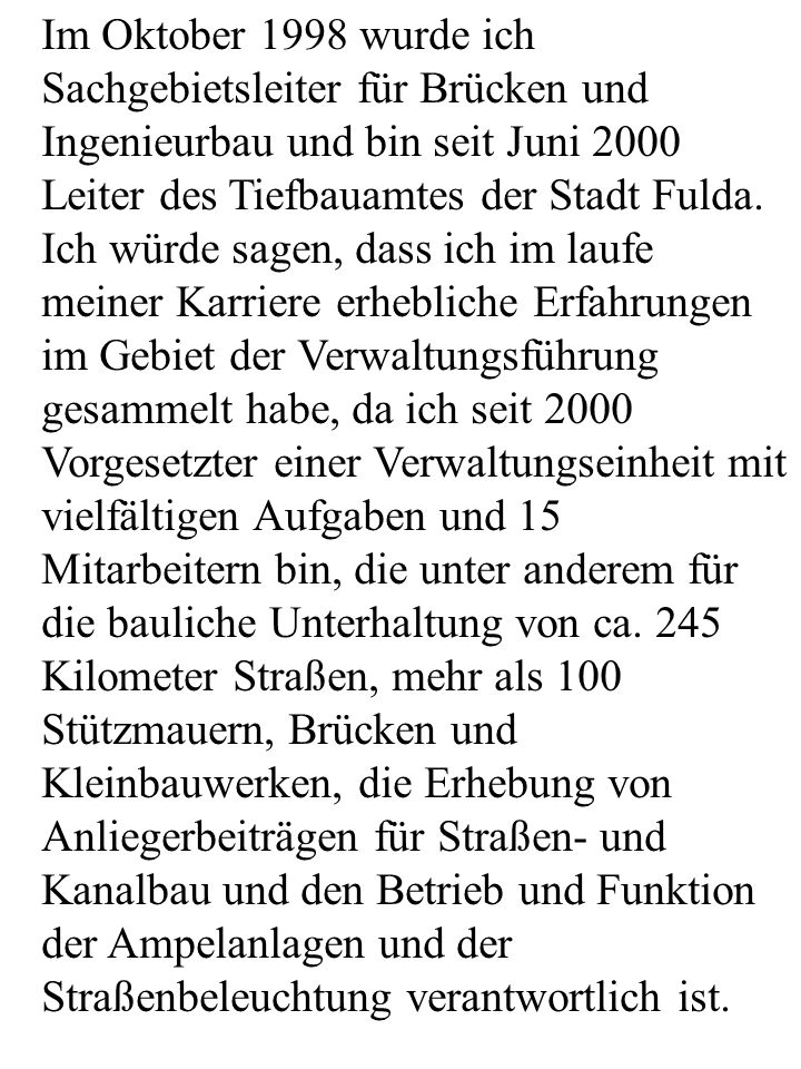 Im Oktober 1998 wurde ich Sachgebietsleiter für Brücken und Ingenieurbau und bin seit Juni 2000 Leiter des Tiefbauamtes der Stadt Fulda.