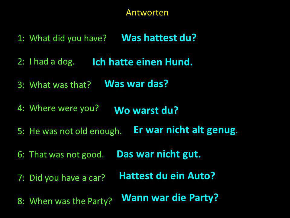 Was hattest du Ich hatte einen Hund. Was war das Wo warst du