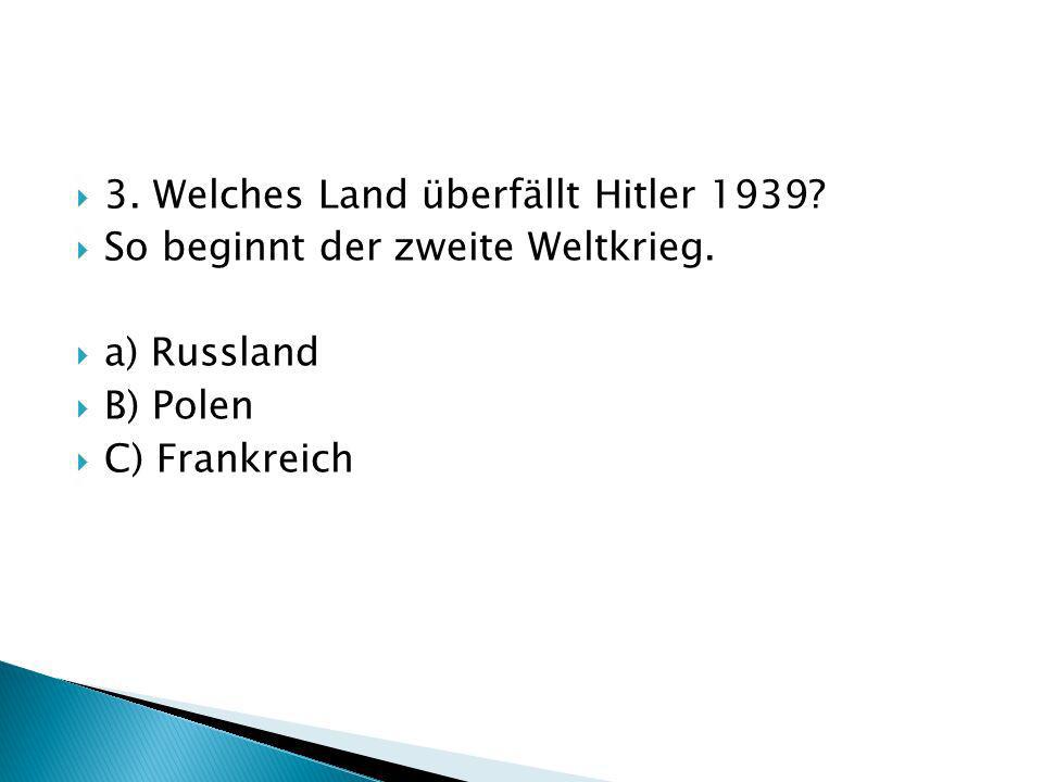 3. Welches Land überfällt Hitler 1939