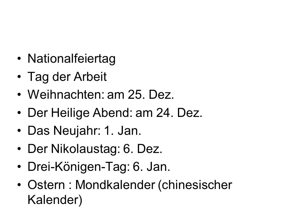 Nationalfeiertag Tag der Arbeit. Weihnachten: am 25. Dez. Der Heilige Abend: am 24. Dez. Das Neujahr: 1. Jan.
