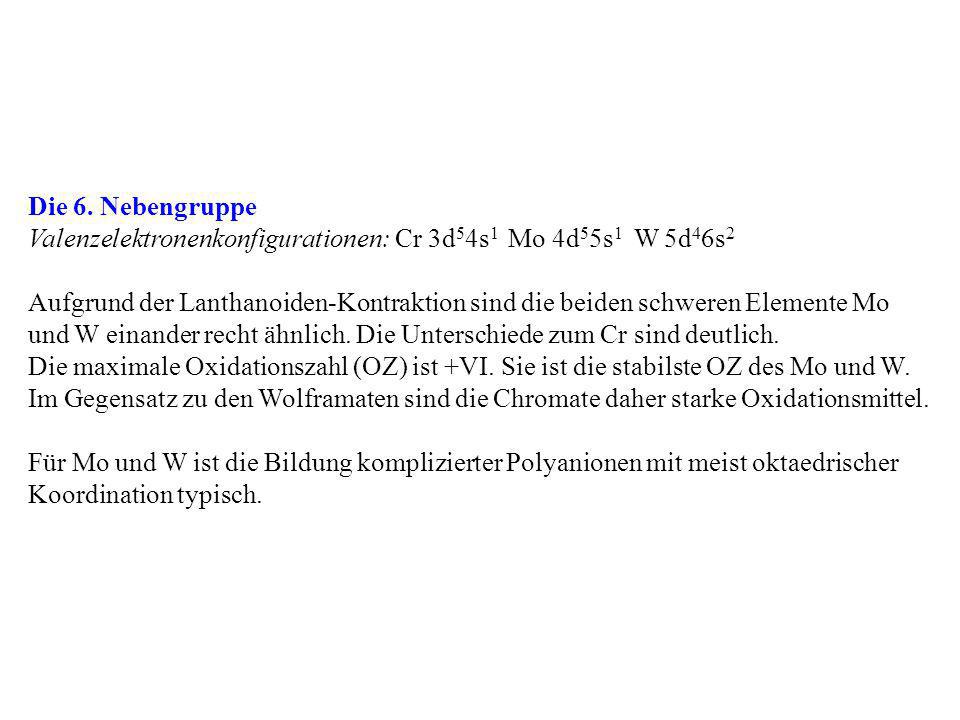 Die 6. Nebengruppe Valenzelektronenkonfigurationen: Cr 3d54s1 Mo 4d55s1 W 5d46s2.