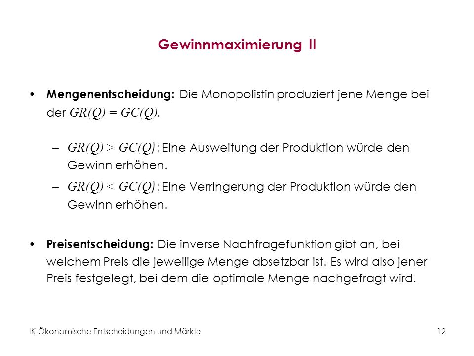 Gewinnmaximierung II Mengenentscheidung: Die Monopolistin produziert jene Menge bei der GR(Q) = GC(Q).