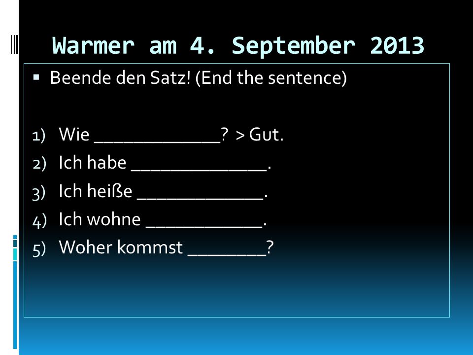 Warmer am 4. September 2013 Beende den Satz! (End the sentence)