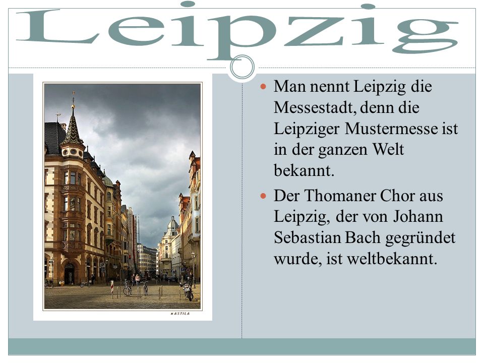 Leipzig Man nennt Leipzig die Messestadt, denn die Leipziger Mustermesse ist in der ganzen Welt bekannt.