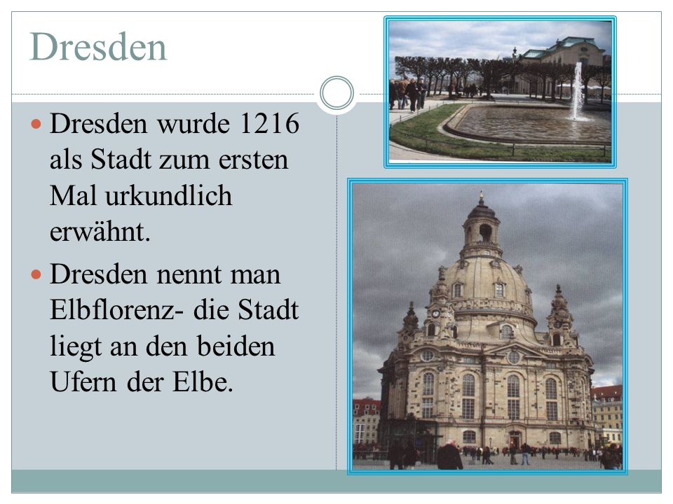 Dresden Dresden wurde 1216 als Stadt zum ersten Mal urkundlich erwähnt.