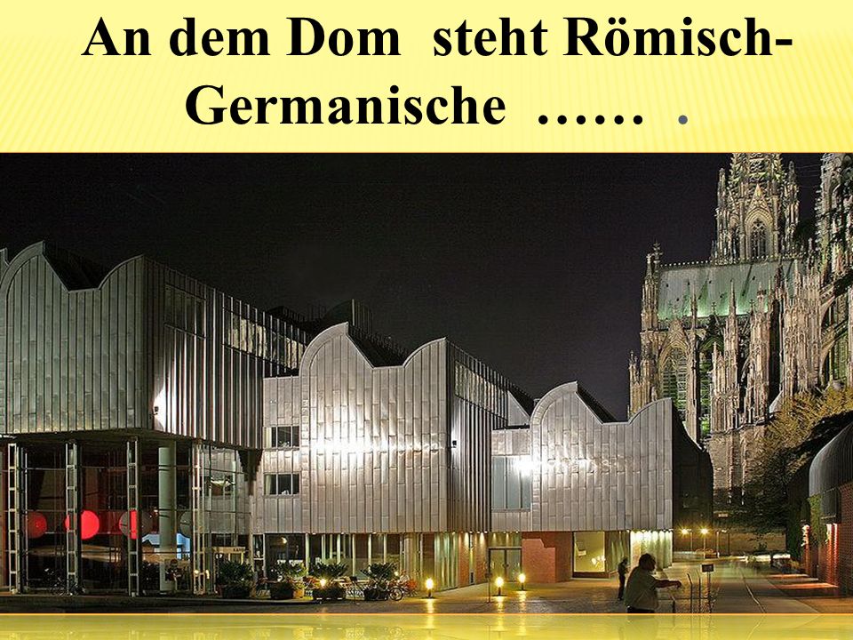 An dem Dom steht Römisch-Germanische …… .