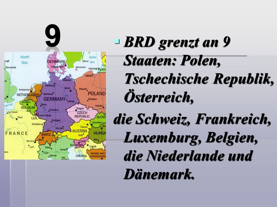 9 BRD grenzt an 9 Staaten: Polen, Tschechische Republik, Österreich,