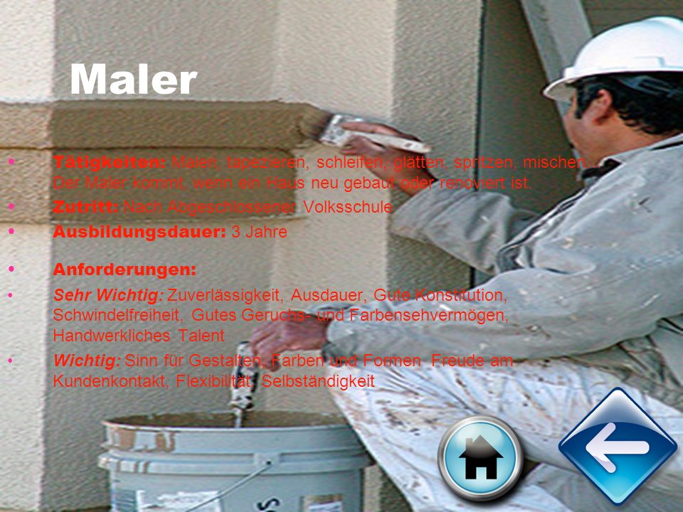 Maler Tätigkeiten: Malen, tapezieren, schleifen, glätten, spritzen, mischen… Der Maler kommt, wenn ein Haus neu gebaut oder renoviert ist.