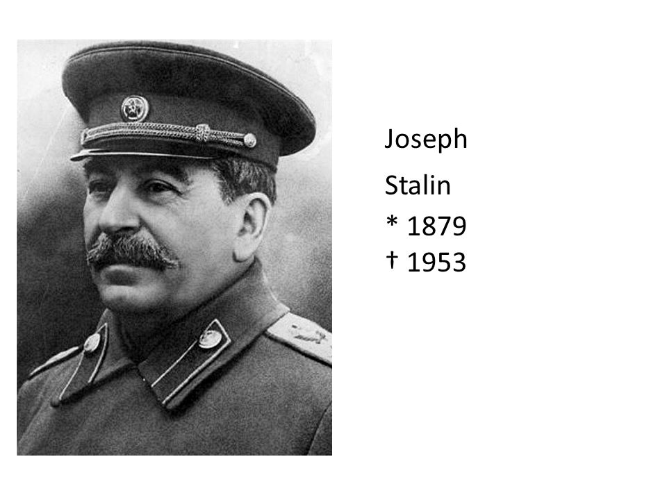 Joseph Stalin * 1879 † 1953