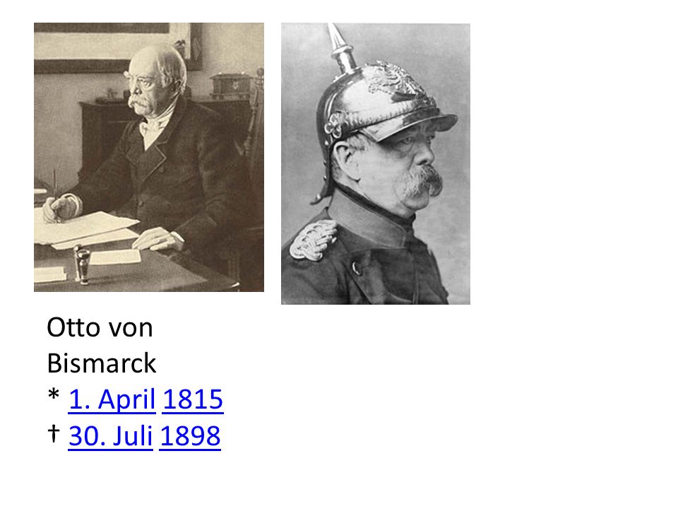 Otto von Bismarck * 1. April 1815 † 30. Juli 1898
