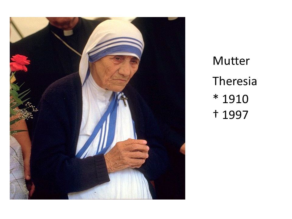 Mutter Theresia * 1910 † 1997