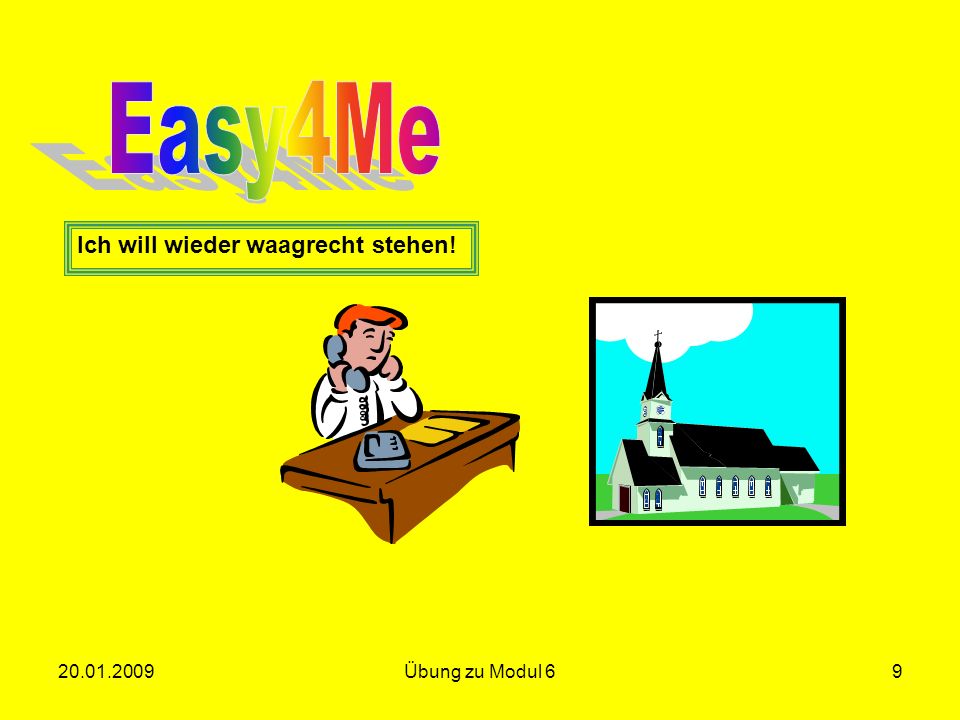 Easy4Me Ich will wieder waagrecht stehen! Übung zu Modul 6