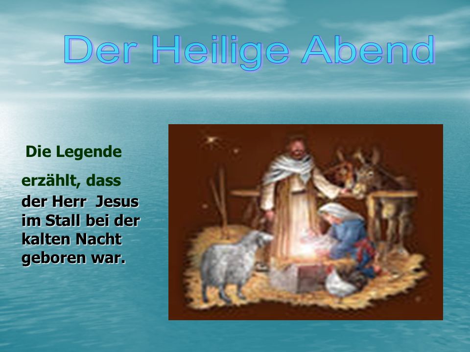 Der Heilige Abend Die Legende erzählt, dass der Herr Jesus im Stall bei der kalten Nacht geboren war.