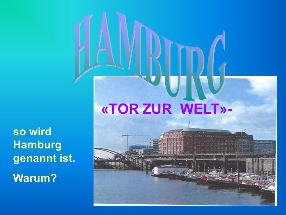 HAMBURG «TOR ZUR WELT»- so wird Hamburg genannt ist. Warum