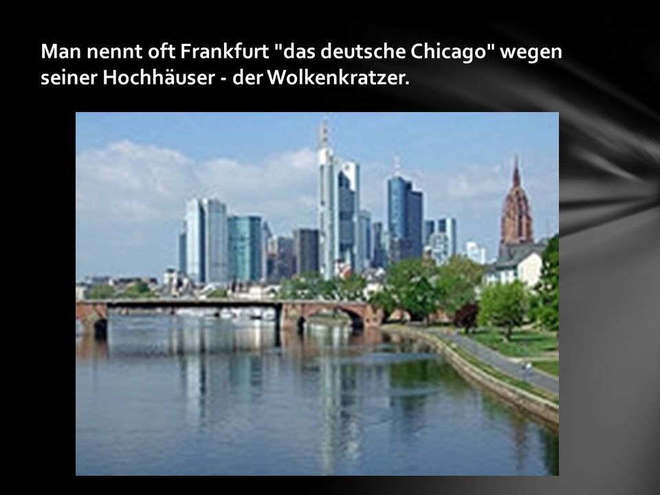 Man nennt oft Frankfurt das deutsche Chicago wegen seiner Hochhäuser - der Wolkenkratzer.