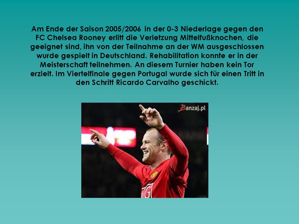 Am Ende der Saison 2005/2006 in der 0-3 Niederlage gegen den FC Chelsea Rooney erlitt die Verletzung Mittelfußknochen, die geeignet sind, ihn von der Teilnahme an der WM ausgeschlossen wurde gespielt in Deutschland.