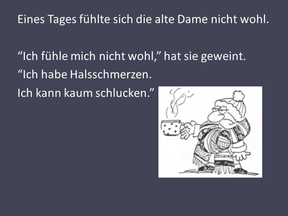 Eines Tages fühlte sich die alte Dame nicht wohl
