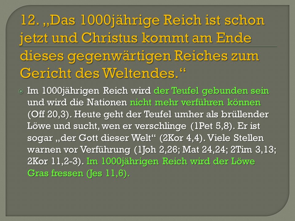 12. „Das 1000jährige Reich ist schon jetzt und Christus kommt am Ende dieses gegenwärtigen Reiches zum Gericht des Weltendes.