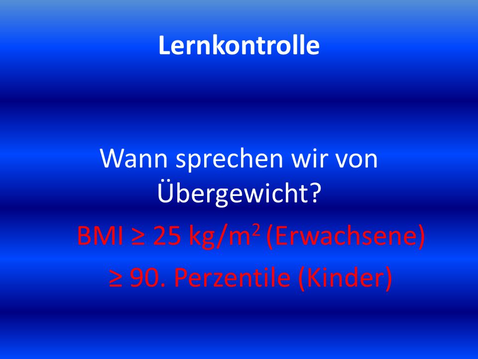 Wann sprechen wir von Übergewicht BMI ≥ 25 kg/m2 (Erwachsene)